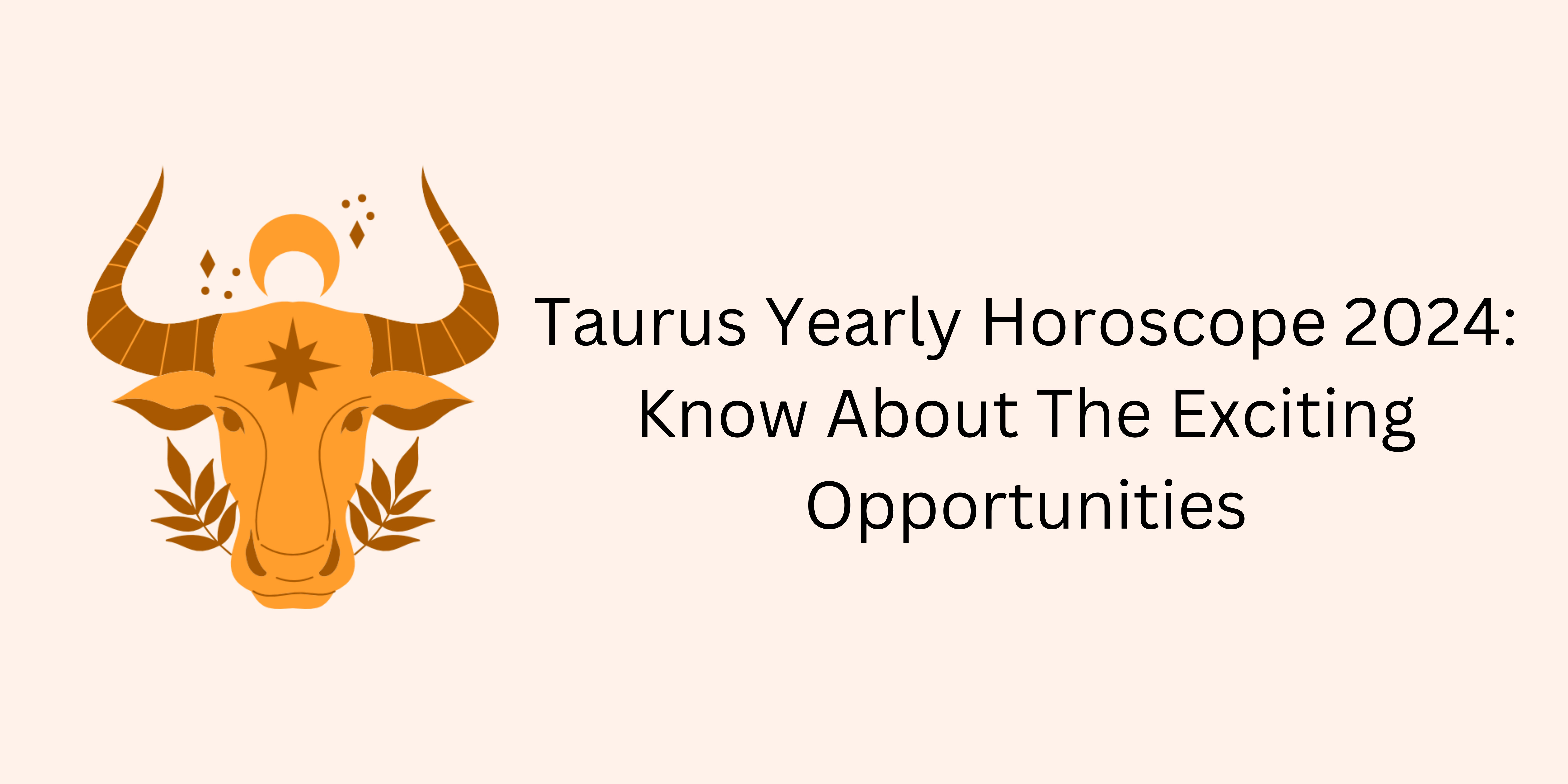 Taurus Yearly Horoscope 2024: Know About The Exciting Opportunities